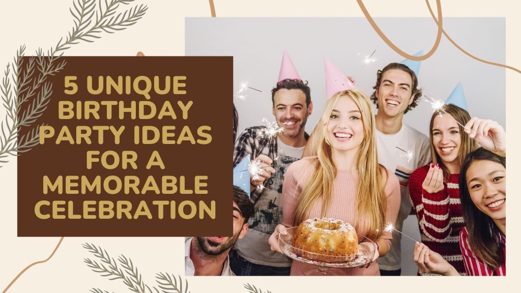 5 Unique Birthday Party Ideas for a Memorable Celebration
